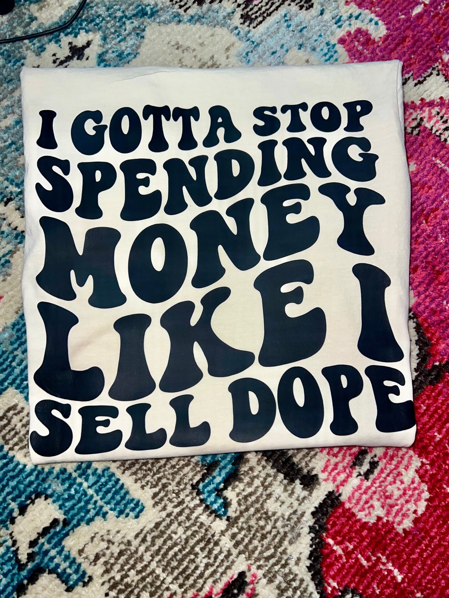 I Gotta Stop Spending Money Like I Sell Dope