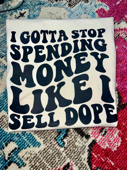 I Gotta Stop Spending Money Like I Sell Dope